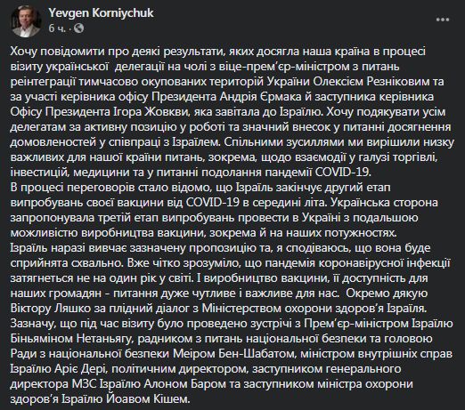 Посол Украины в Израиле Евгений Корнийчук сообщал: «В процессе переговоров стало известно, что Израиль заканчивает второй этап испытаний своей вакцины от Covid-19 в середине лета. Украинская сторона предложила третий этап испытаний провести в Украине с последующей возможностью производства вакцины, в том числе на наших мощностях. Израиль пока изучает указанное предложение и, я надеюсь, оно будет воспринято положительно».